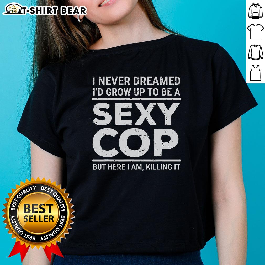 Top I Never Dreamed Sexy Cop Ladies Tee Stylish 'Top I Never Dreamed Sexy Cop' ladies tee, perfect for casual wear or costume parties, featuring a fun graphic design.