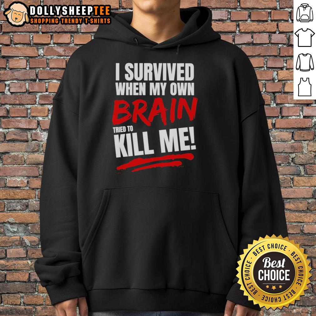 Top I Survived When My Own Brain Kill Me Tried To Hoodie Top I Survived When My Own Brain Tried to Kill Me Hoodie featuring a motivational design for mental health awareness.