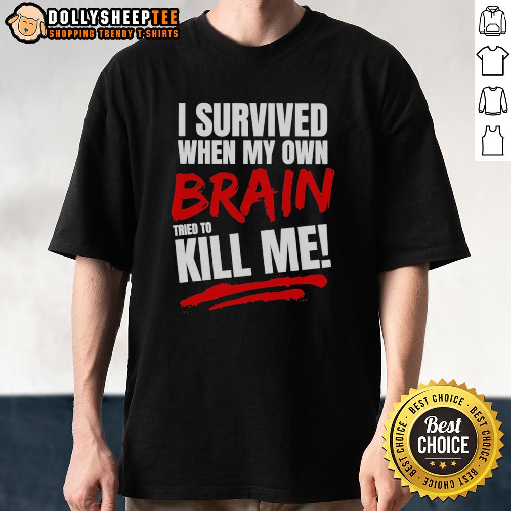 Top I Survived When My Own Brain Kill Me Tried To T Shirt Top I Survived When My Own Brain Tried to Kill Me T-Shirt design featuring bold text and a unique graphic.