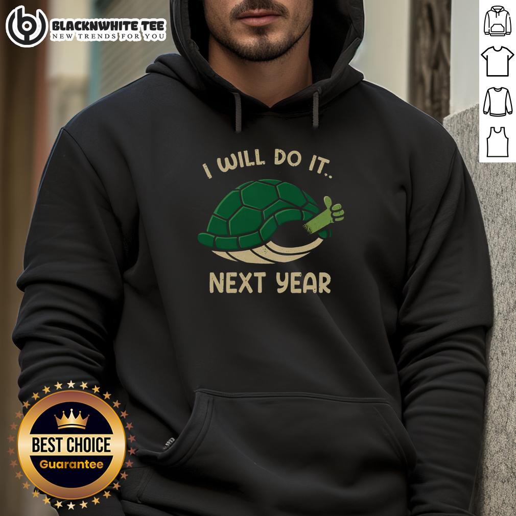 Top I Will Do It Next Year Turtle Hoodie Cozy turtle hoodie featuring a playful 'I Will Do It Next Year' graphic, perfect for casual wear and procrastination humor.