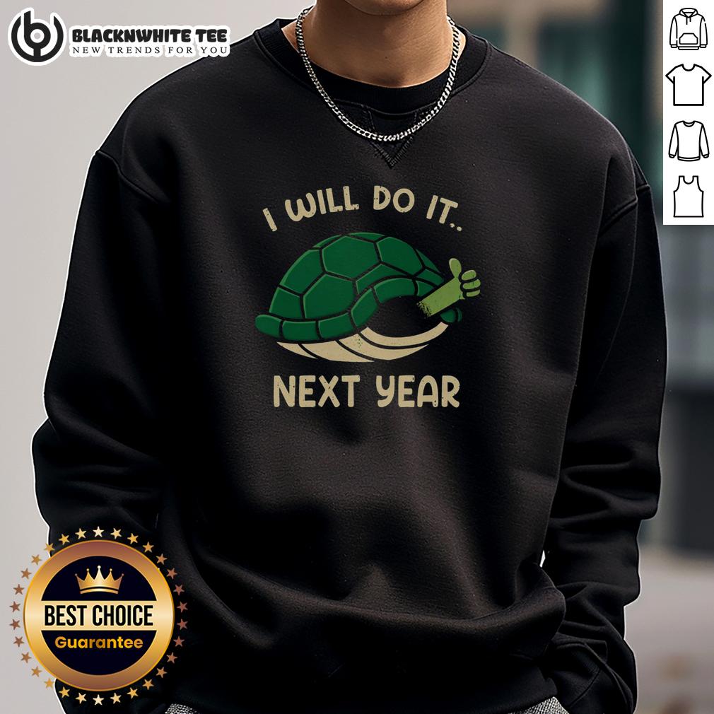 Top I Will Do It Next Year Turtle Sweatshirt Cozy turtle sweatshirt featuring 'Top I Will Do It Next Year' design, perfect for casual wear and procrastination humor.