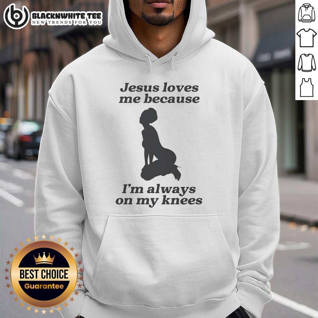 Top Jesus Loves Me Because I'M Always On My Knees Sexy Girl Shape Hoodie Sexy girl wearing a 'Jesus Loves Me Because I'm Always On My Knees' hoodie, showcasing a trendy and playful style.