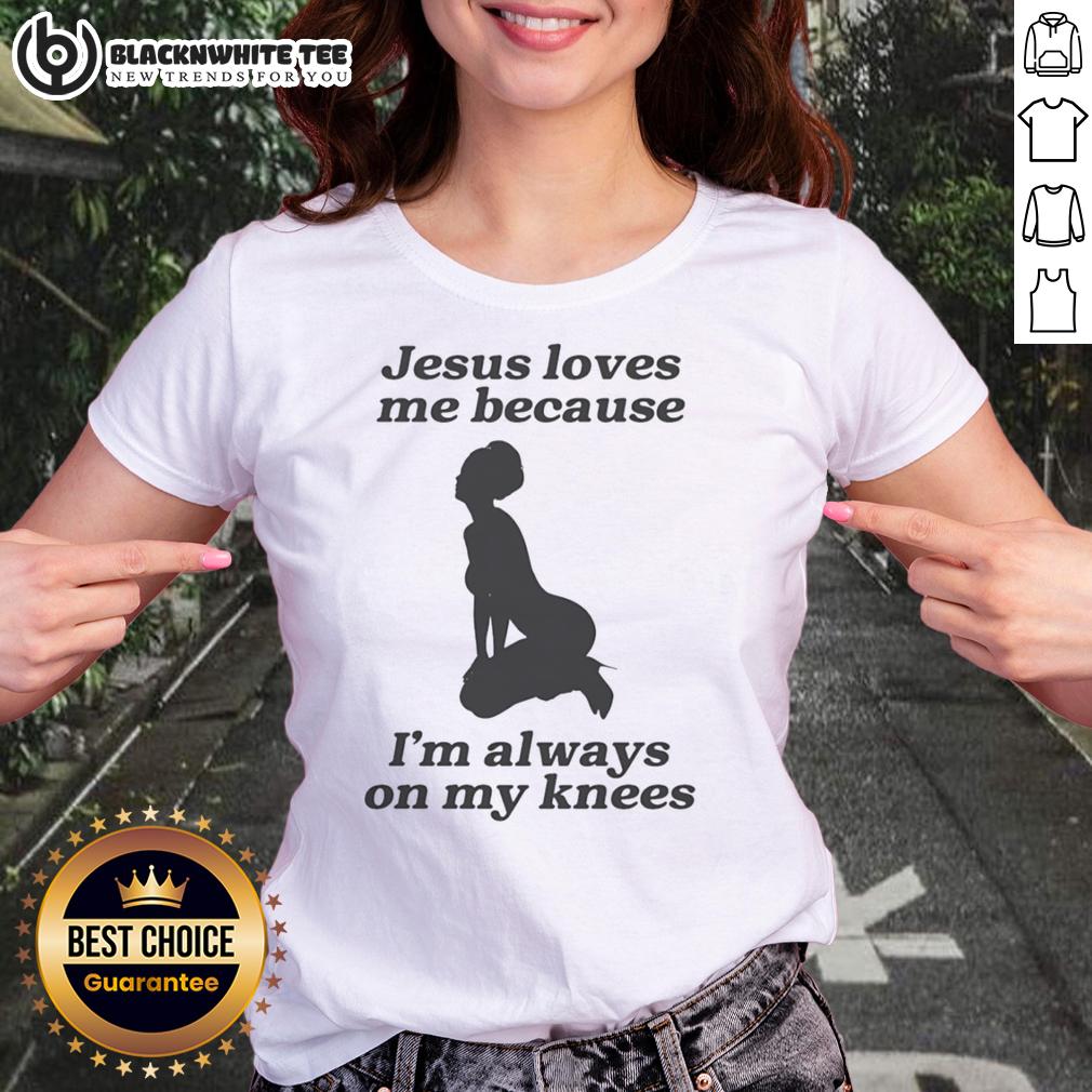 Top Jesus Loves Me Because I'M Always On My Knees Sexy Girl Shape Ladies Tee Stylish 'Jesus Loves Me Because I'm Always on My Knees' ladies tee featuring a sexy girl shape design for trendy women.