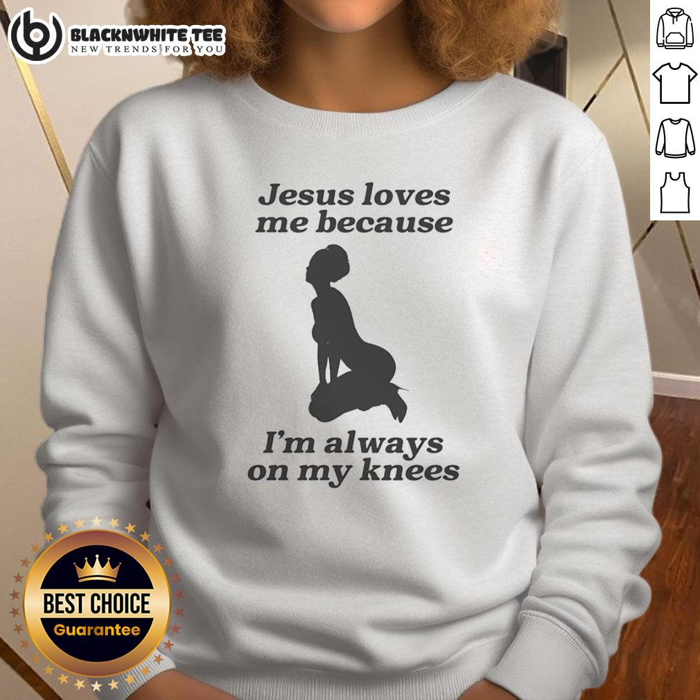 Top Jesus Loves Me Because I'M Always On My Knees Sexy Girl Shape Sweatshirt Stylish girl wearing 'Jesus Loves Me Because I'm Always On My Knees' sweatshirt, showcasing faith and fashion.