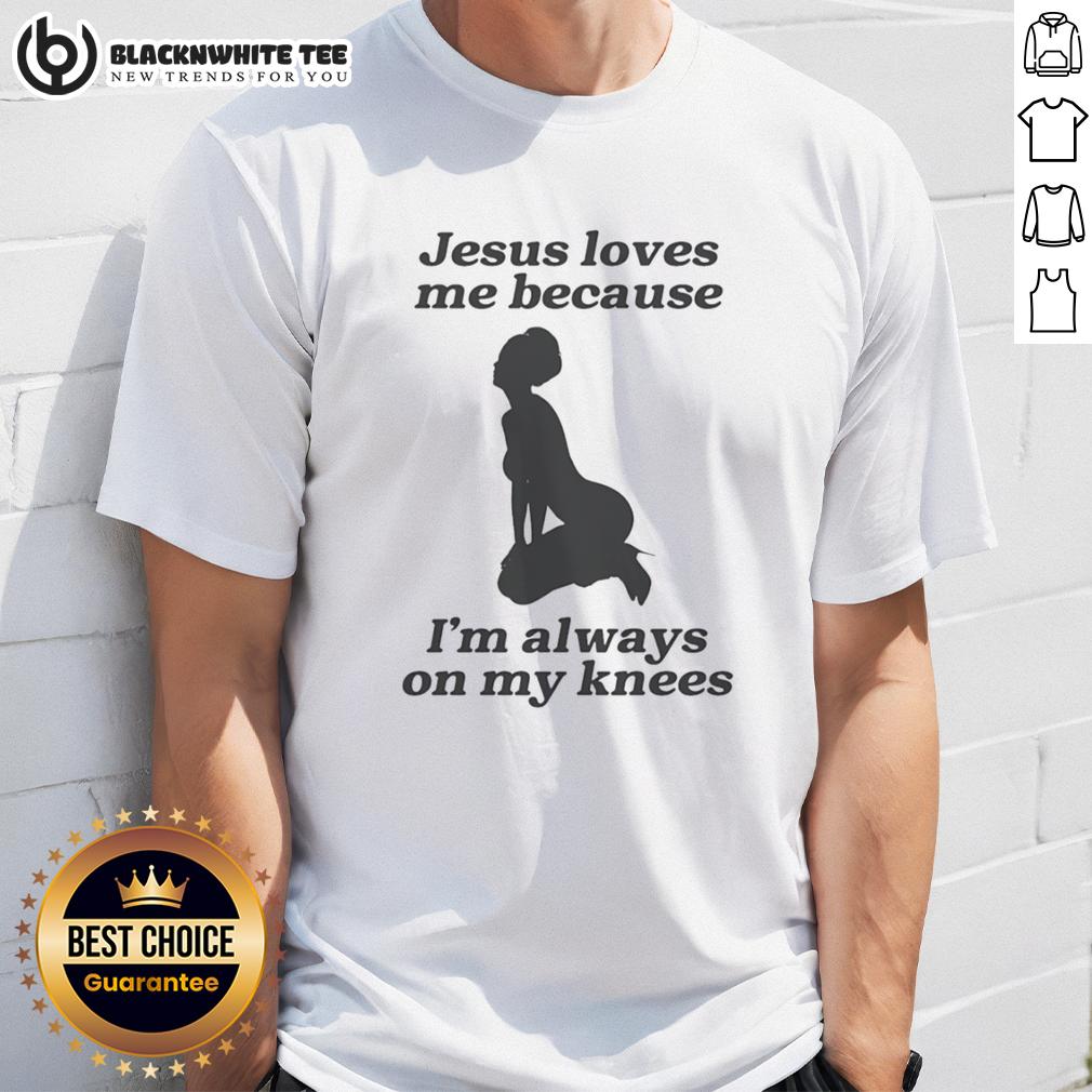 Top Jesus Loves Me Because I'M Always On My Knees Sexy Girl Shape T Shirt Top Jesus Loves Me Because I'm Always On My Knees sexy girl shape T-shirt in vibrant colors, perfect for casual wear.