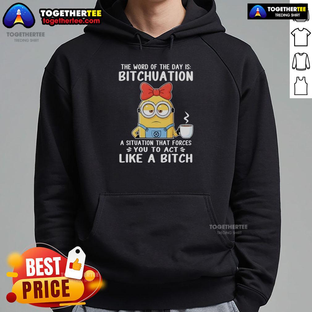 Top Minion The Word Of The Day Is Bitchuation A Situation That Forces You To Act Like A Bitch Hoodie Alt Text: Top Minion hoodie featuring 'The Word Of The Day is Bitchuation' design, perfect for humor and comfort.