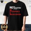Top No Taxation Without Pedophile Incarceration T-Shirt design featuring bold text on a stylish graphic tee.
