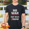 Top No War No More Blood Not Iran Stop Trump Potriots T-Shirt featuring a bold anti-war message in vibrant colors.