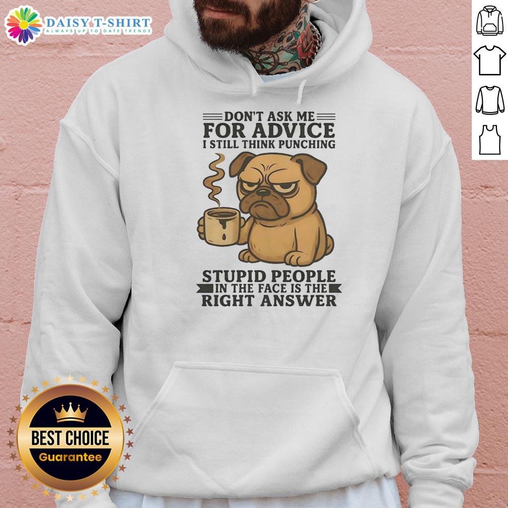 Top Pug Don't Ask Me For Advice I Still Think Punching Stupid People In The Face Is The Right Answer Hoodie Alt Text: Funny hoodie featuring a pug with the quote about punching stupid people for advice. Perfect for pug lovers.