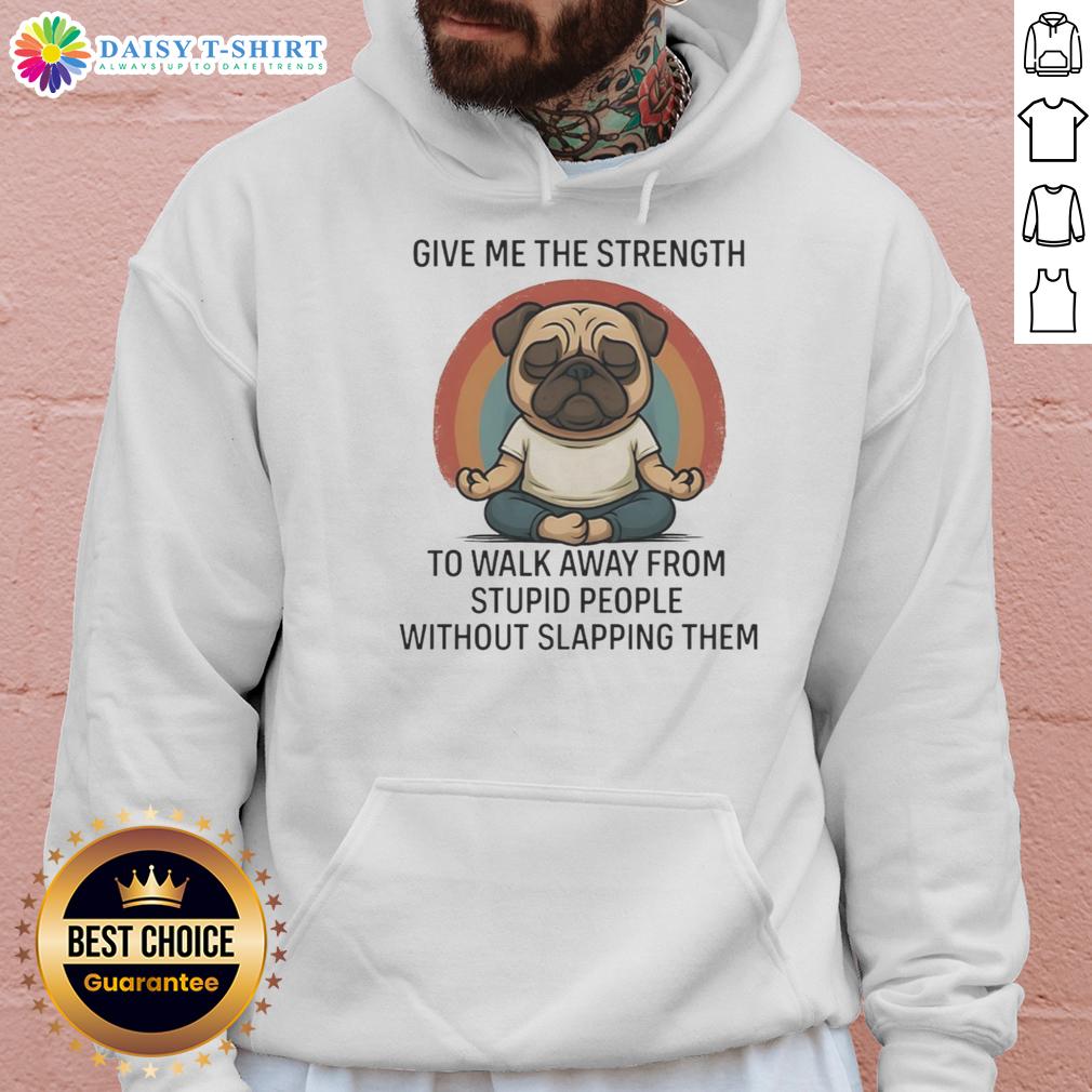 Top Pug Give Me The Strength To Walk Away From Stupid People Without Slapping Them Hoodie Funny hoodie featuring a pug and the quote 'Give Me The Strength To Walk Away From Stupid People' for dog lovers.