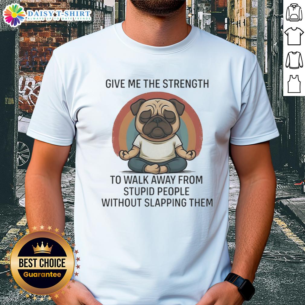 Top Pug Give Me The Strength To Walk Away From Stupid People Without Slapping Them T-Shirt Top Pug 'Give Me The Strength To Walk Away From Stupid People' T-Shirt featuring a cute pug illustration.