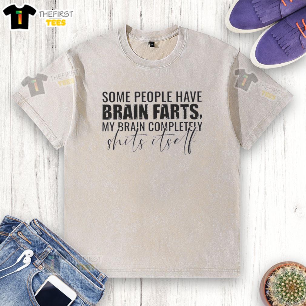 top-some-people-have-brain-farts-my-brain-completely-shits-itself-washed-t-shirt Funny 'My Brain Completely Shits Itself' washed t-shirt showcasing humor about brain farts in a casual design.