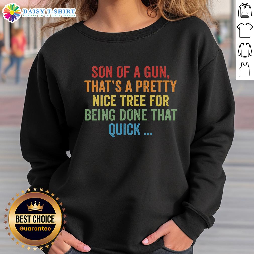 Top Son Of A Gun That'S A Pretty Nice Tree For Being Done That Quick Sweatshirt Top Son of a Gun sweatshirt featuring a stylish tree design, perfect for quick casual wear.