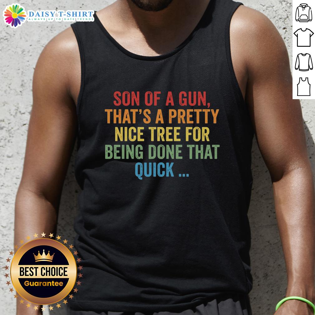 Top Son Of A Gun That'S A Pretty Nice Tree For Being Done That Quick Tank Top Top Son of a Gun tank top featuring a unique tree design, showcasing quick and stylish fashion for casual wear.