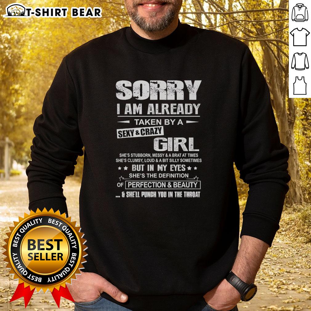 Top Sorry I Am Already Taken By A Sexy And Crazy Girl She's Stubborn Messy And A Brat A Times Sweatshirt Funny sweatshirt with 'Sorry, I'm Already Taken by a Sexy and Crazy Girl' design, perfect for playful couples.