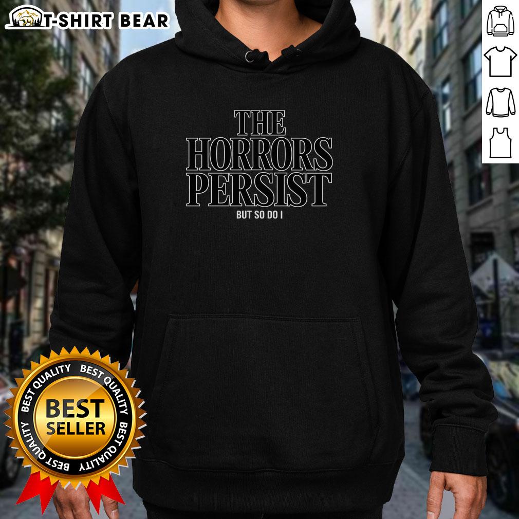 Top The Horrors Persist But So Do I Hoodie Cozy 'Top-The-Horrors-Persist-But-So-Do-I' hoodie featuring a motivational design for horror fans and enthusiasts.