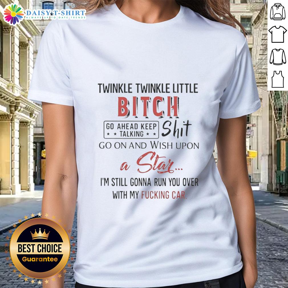 Top Twinkle Twinkle Little Bitch Go Ahead Keep Talking Shit Go On And Wish Upon Ladies-Tee Funny 'Top Twinkle Twinkle Little Bitch' ladies tee featuring a playful design, perfect for humor enthusiasts.
