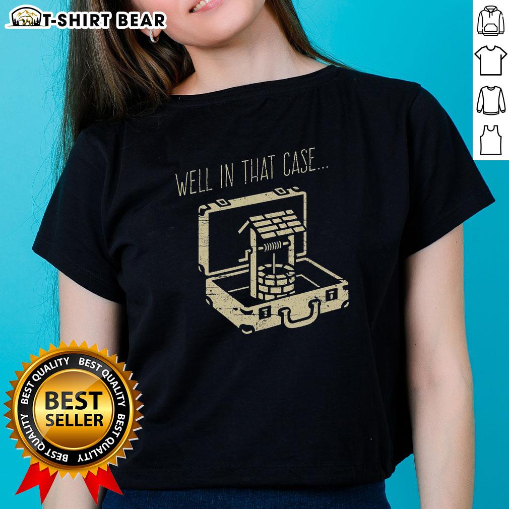 Top Well In That Case Funny Well Ladies Tee Funny 'Well Ladies' Tee showcasing a humorous design, perfect for casual outfits and adding fun to everyday wear.