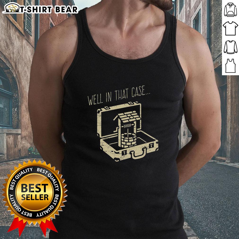 Top Well In That Case Funny Well Tank Top Funny 'Top Well In That Case' tank top design with playful text, perfect for casual summer wear and humor lovers.