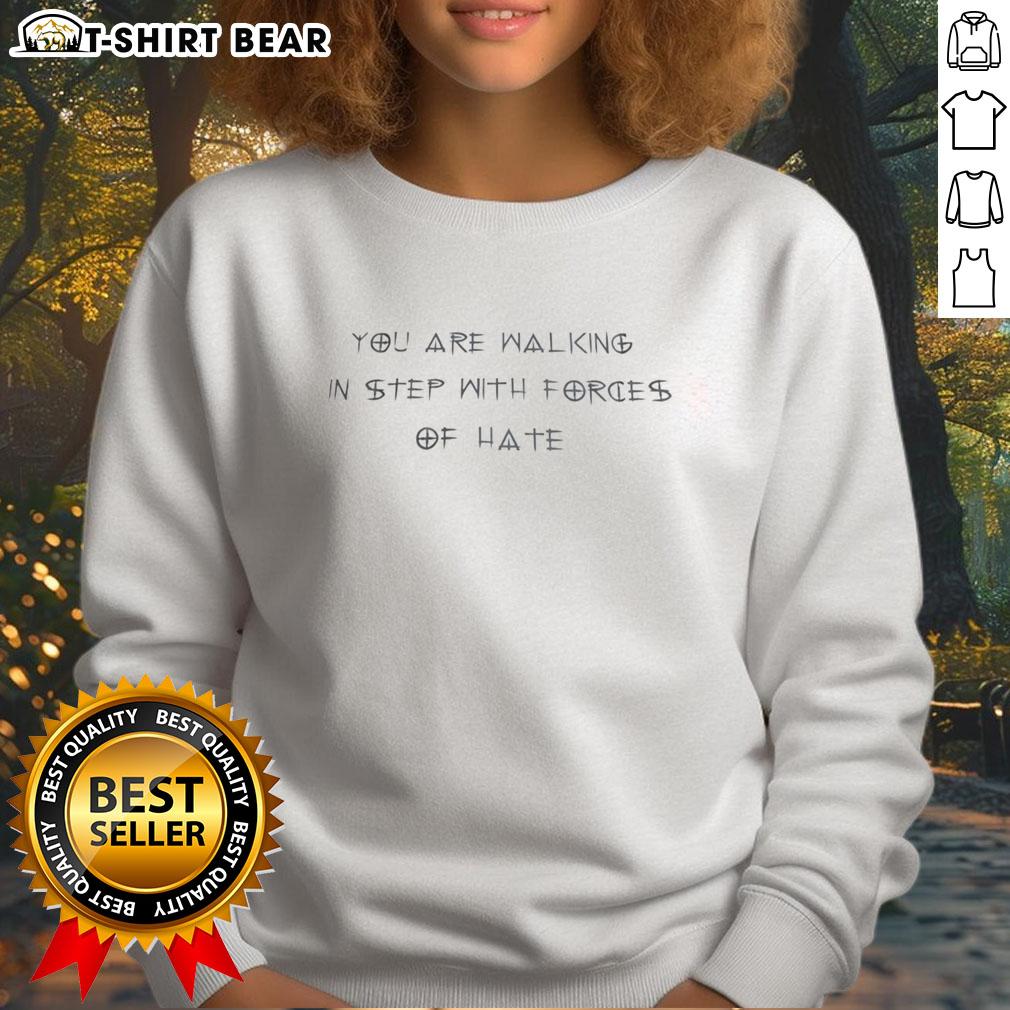 Top You Are Walking In Step With Forces Of Hate Sweatshirt Top You Are Walking In Step With Forces Of Hate Sweatshirt featuring bold graphic design on soft fabric, perfect for casual wear.