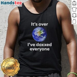 Official Its Over I've Doxxed Everyone Earth tank top featuring bold graphic design and trendy streetwear style.
