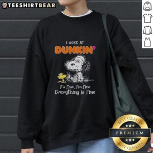 Official Snoopy and Woodstock Dunkin' Donuts sweatshirt featuring 'I Work At It's Fine I'm Fine Everything Is Fine' design.