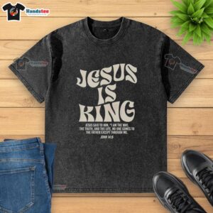 Washed t-shirt with 'Jesus Is King' and John 14:6 text, perfect for faith-inspired fashion enthusiasts.