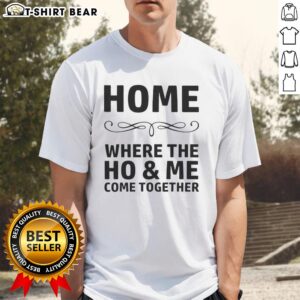 Awesome Home Where The Ho And Me Come Together T-Shirt featuring a playful design and vibrant colors for casual wear.