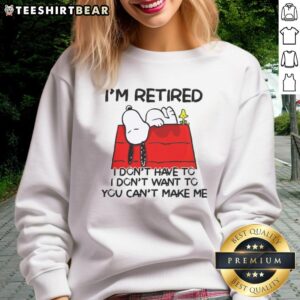 Awesome Snoopy and Woodstock sweatshirt with 'I'm Retired, I Don't Have To, I Don't Want To, You Can't Make Me' slogan.