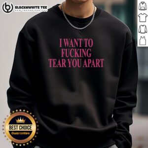 Official I Want To F*cking Tear You Apart Sweatshirt in black, featuring bold graphic text design on soft fabric.