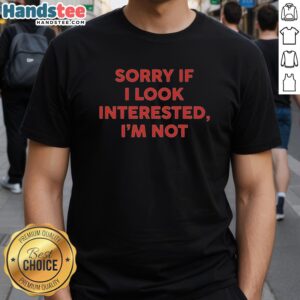 Official Sorry If I Look Interested I'M Not Text T-Shirt featuring bold, humorous typography on a casual tee.