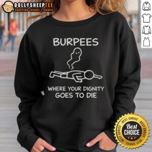Original Burpees Where Your Dignity Goes To Die Sweatshirt featuring a bold print, perfect for fitness enthusiasts.
