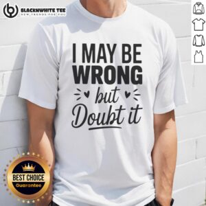 Alt Text: Top I May Be Wrong But I Doubt It Small Heart Shape T-Shirt, casual style with heart graphic for humorous fashion lovers.