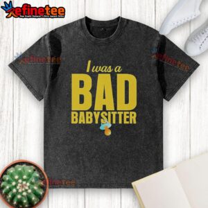 Top I Was A Bad Babysitter by Agatha Weiss - trendy washed t-shirt design, perfect for casual wear and babysitting humor.