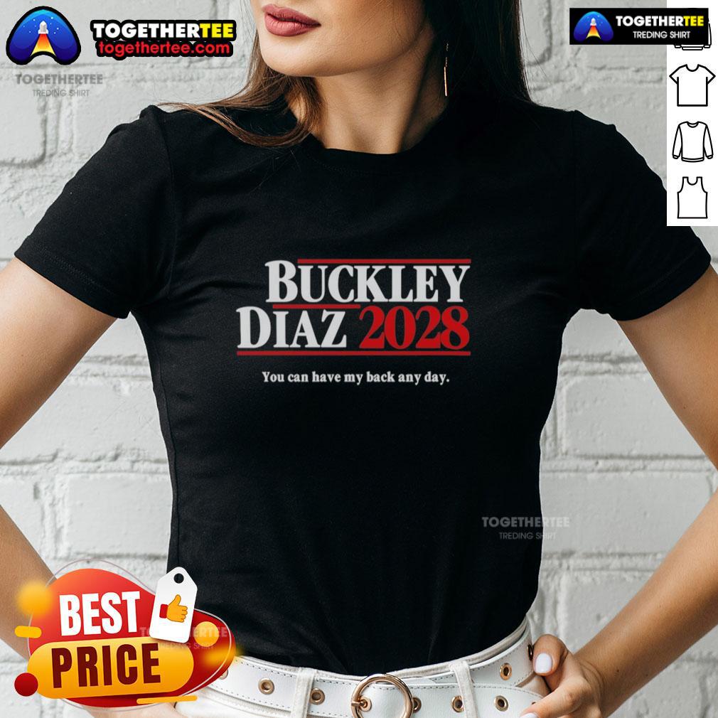 Good Buckley Diaz 2028 You Can Have My Back Any Day Ladies Tee Good Buckley Diaz 2028 You Can Have My Back Any Day ladies tee featuring a stylish design for support and empowerment.