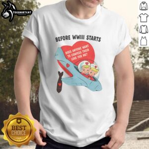 Pretty Before WWIII Starts T-Shirt featuring a playful design, perfect for expressing love and humor in uncertain times.