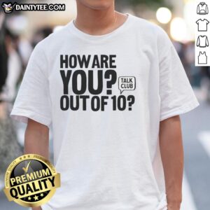 Alt Text: Hot How Are You Out Of 10 Talk Club T-Shirt featuring bold graphic design and vibrant colors for casual wear.