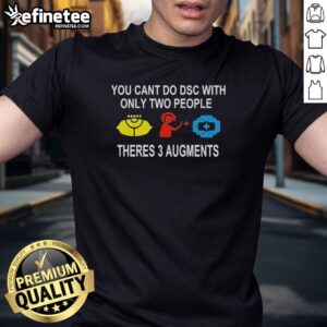 Alt Text: Official You Can't Do DSC with Only Two People - Three Augments T-Shirt design featuring bold graphics and text.