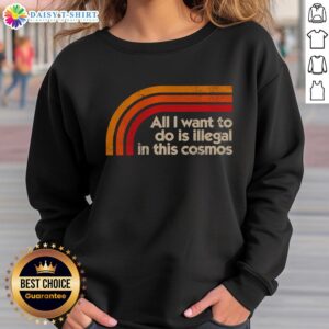 Hot All I Want To Do Is Illegal In This Cosmos Sweatshirt in vibrant colors, perfect for cozy, stylish outfits.