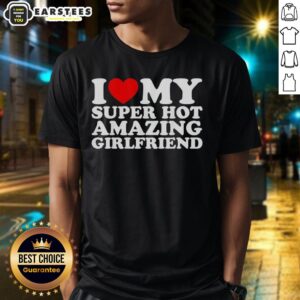 Alt Text: Good I Love My Super Hot Amazing Girlfriend T-Shirt design featuring bold text and vibrant colors for couples.