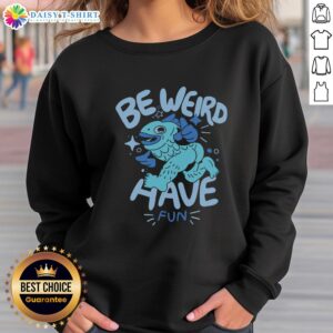 Good Be Weird Have Fun Sweatshirt in vibrant colors with playful text, perfect for casual and fun outfits.