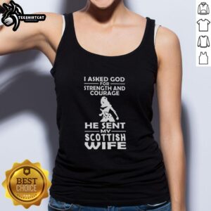 Alt Text: Premium tank top reading I Asked God For Strength And Courage, He Sent My Scottish Wife in bold lettering.