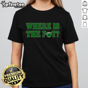 Nice Where Is The Pot Gold Shamrock Funny St Patricks Day T-Shirt - Image 3