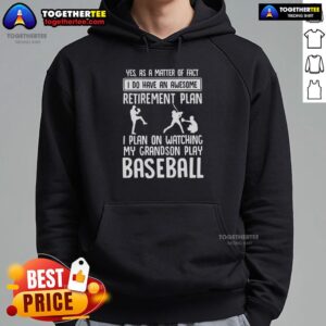 Good Yes I Do Have An Awesome Retirement Plan hoodie featuring a playful design about watching my grandson play baseball.