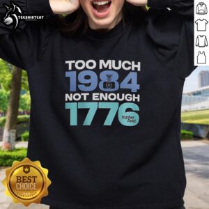 Official Too Much 1984 Not Enough 1776 Sweatshirt featuring bold text design on a cozy, stylish fabric.