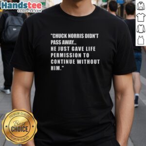 Original Chuck Norris t-shirt: 'He Didn't Pass Away, He Just Gave Life Permission to Continue Without Him' design.