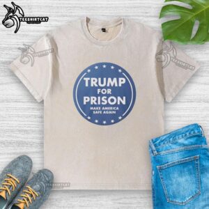 Nice Trump For Prison Make America Safe Again T-Shirt - Image 6