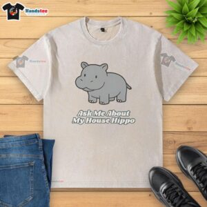 Premium Ask Me About My House Hippo Washed T-Shirt featuring a playful hippo graphic for casual, stylish wear.