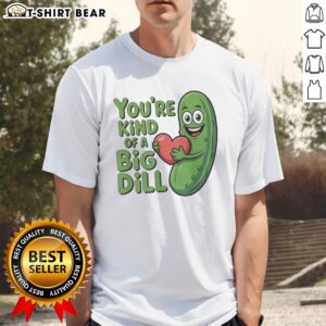 Original You're Kind Of A Big Dill Pickle Saying T-Shirt featuring a fun pickle graphic and playful text design.