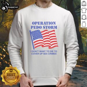 Nice Operation Storm sweatshirt featuring 'I Dont Want to Die to Cover Up Crimes' design in bold typography.